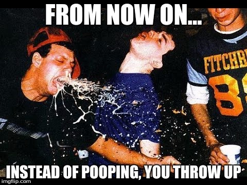 FROM NOW ON... INSTEAD OF POOPING, YOU THROW UP | made w/ Imgflip meme maker