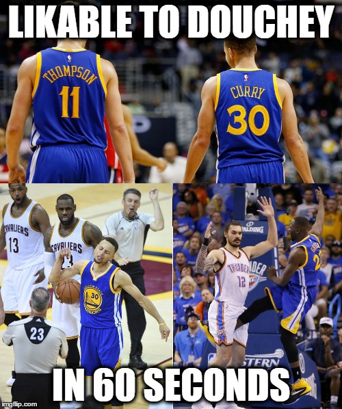 GSW | LIKABLE TO DOUCHEY; IN 60 SECONDS | image tagged in basketball,nba,golden state warriors,sports | made w/ Imgflip meme maker