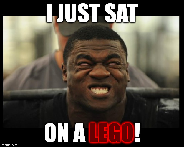 The epitome of butthurt. | I JUST SAT; ON A LEGO! LEGO | image tagged in memes,butthurt,legos,funny | made w/ Imgflip meme maker