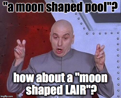 Dr Evil Laser | "a moon shaped pool"? how about a "moon shaped LAIR"? | image tagged in memes,dr evil laser | made w/ Imgflip meme maker