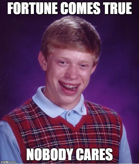 Bad Luck Brian Meme | FORTUNE COMES TRUE NOBODY CARES | image tagged in memes,bad luck brian | made w/ Imgflip meme maker