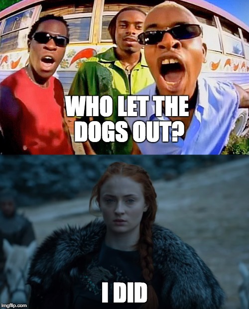 Sansa Stark ! | WHO LET THE DOGS OUT? I DID | image tagged in sansa stark,game of thrones,got,sophieturner | made w/ Imgflip meme maker