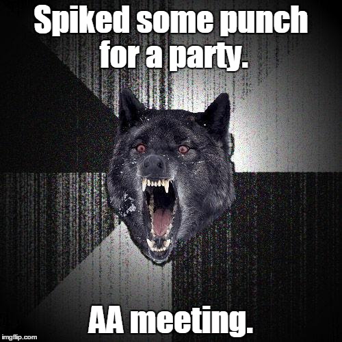Insanity wolf | Spiked some punch for a party. AA meeting. | image tagged in insanity wolf | made w/ Imgflip meme maker