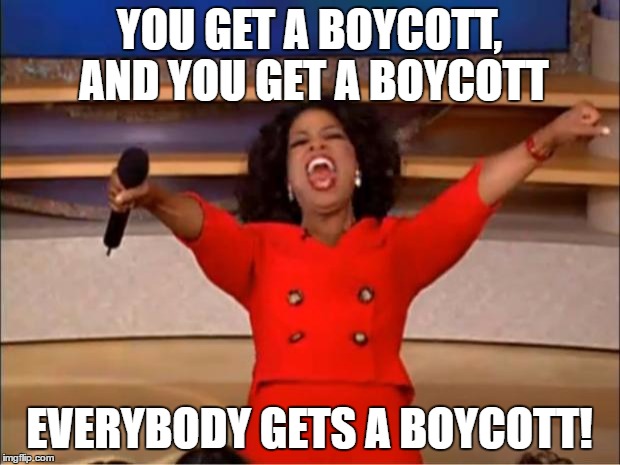 Oprah You Get A Meme | YOU GET A BOYCOTT, AND YOU GET A BOYCOTT; EVERYBODY GETS A BOYCOTT! | image tagged in memes,oprah you get a | made w/ Imgflip meme maker