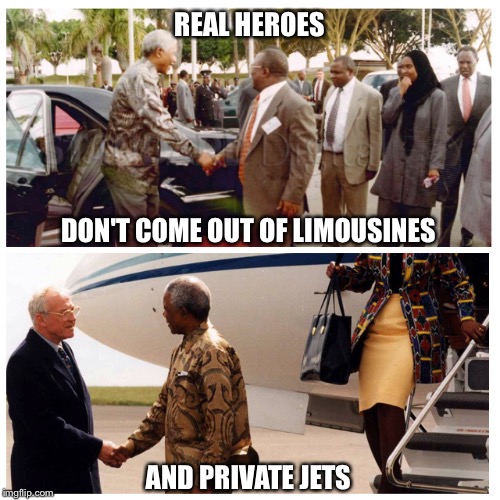 Nelson Mandela | REAL HEROES; DON'T COME OUT OF LIMOUSINES; AND PRIVATE JETS | image tagged in nelson mandela | made w/ Imgflip meme maker