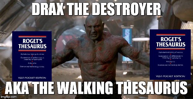 Walking Thesaurus | DRAX THE DESTROYER; AKA THE WALKING THESAURUS | image tagged in guardians of the galaxy | made w/ Imgflip meme maker
