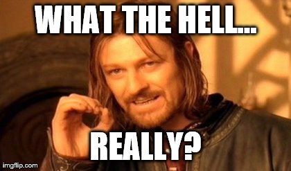 One Does Not Simply Meme | WHAT THE HELL... REALLY? | image tagged in memes,one does not simply | made w/ Imgflip meme maker