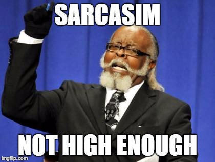 Too Damn High Meme | SARCASIM NOT HIGH ENOUGH | image tagged in memes,too damn high | made w/ Imgflip meme maker