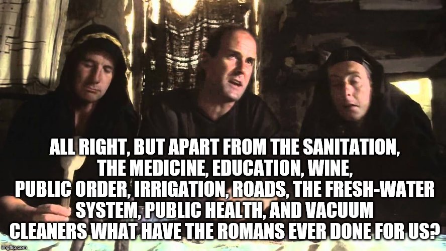 ALL RIGHT, BUT APART FROM THE SANITATION, THE MEDICINE, EDUCATION, WINE, PUBLIC ORDER, IRRIGATION, ROADS, THE FRESH-WATER SYSTEM, PUBLIC HEA | made w/ Imgflip meme maker