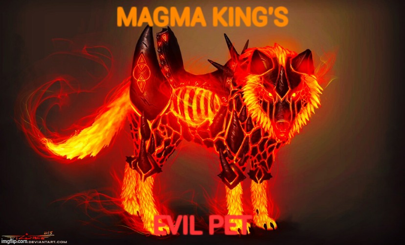 Magma dog | MAGMA KING'S; EVIL PET | image tagged in magma dog,magma | made w/ Imgflip meme maker