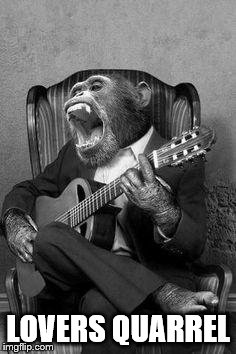 Monkey birthday jam | LOVERS QUARREL | image tagged in monkey birthday jam | made w/ Imgflip meme maker