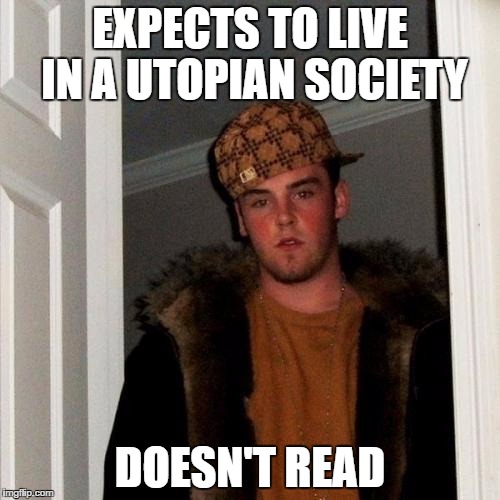 Scumbag Steve Meme with the caption, "Expects us to live in a Utopian society. Doesn't read."