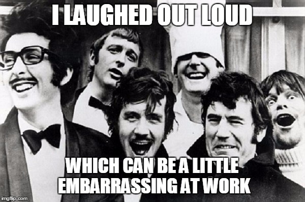 I LAUGHED OUT LOUD WHICH CAN BE A LITTLE EMBARRASSING AT WORK | made w/ Imgflip meme maker