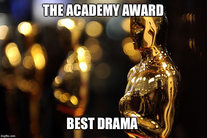 Academy Award | THE ACADEMY AWARD; BEST DRAMA | image tagged in academy award | made w/ Imgflip meme maker