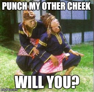 PUNCH MY OTHER CHEEK WILL YOU? | made w/ Imgflip meme maker