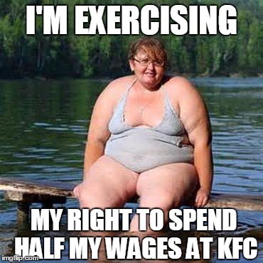 big woman, big heart | I'M EXERCISING MY RIGHT TO SPEND HALF MY WAGES AT KFC | image tagged in big woman big heart | made w/ Imgflip meme maker