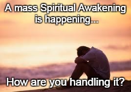 Sad guy on the beach | A mass Spiritual Awakening is happening... How are you handling it? | image tagged in sad guy on the beach | made w/ Imgflip meme maker