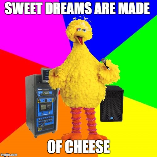 Wrong Lyrics Karaoke Big Bird Sings Marilyn Manson (I chose the Mason version because it was funnier in my mind) | SWEET DREAMS ARE MADE; OF CHEESE | image tagged in wrong lyrics karaoke big bird | made w/ Imgflip meme maker