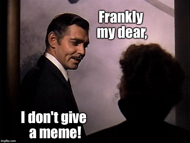 Frankly my dear, I don't give a meme! | made w/ Imgflip meme maker