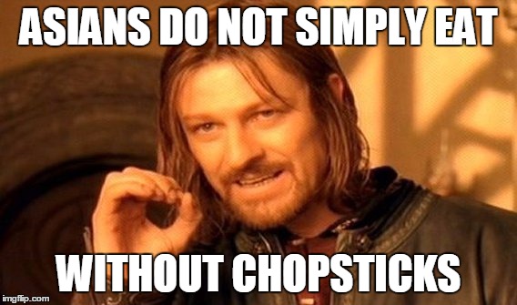 One Does Not Simply | ASIANS DO NOT SIMPLY EAT; WITHOUT CHOPSTICKS | image tagged in memes,one does not simply | made w/ Imgflip meme maker