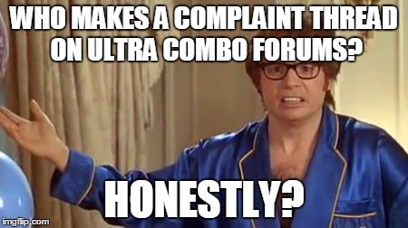 Austin Powers Honestly Meme | WHO MAKES A COMPLAINT THREAD ON ULTRA COMBO FORUMS? HONESTLY? | image tagged in memes,austin powers honestly | made w/ Imgflip meme maker