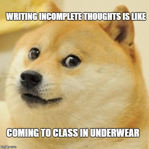 Doge | WRITING INCOMPLETE THOUGHTS IS LIKE; COMING TO CLASS IN UNDERWEAR | image tagged in memes,doge | made w/ Imgflip meme maker