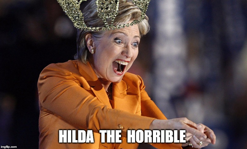 Hilda The Horrible | HILDA  THE  HORRIBLE | image tagged in queen hillary,hilda the horrible,hildamorte | made w/ Imgflip meme maker