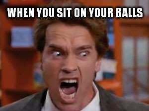 WHEN YOU SIT ON YOUR BALLS | made w/ Imgflip meme maker