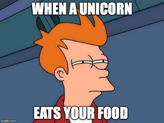 Futurama Fry | WHEN A UNICORN; EATS YOUR FOOD | image tagged in memes,futurama fry | made w/ Imgflip meme maker