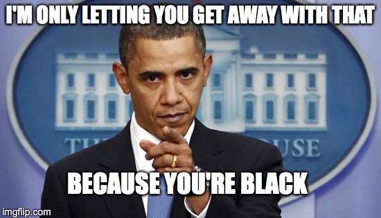 I'M ONLY LETTING YOU GET AWAY WITH THAT BECAUSE YOU'RE BLACK | made w/ Imgflip meme maker