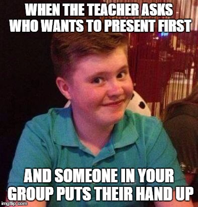 why you lyin kid | WHEN THE TEACHER ASKS WHO WANTS TO PRESENT FIRST; AND SOMEONE IN YOUR GROUP PUTS THEIR HAND UP | image tagged in why you lyin kid | made w/ Imgflip meme maker