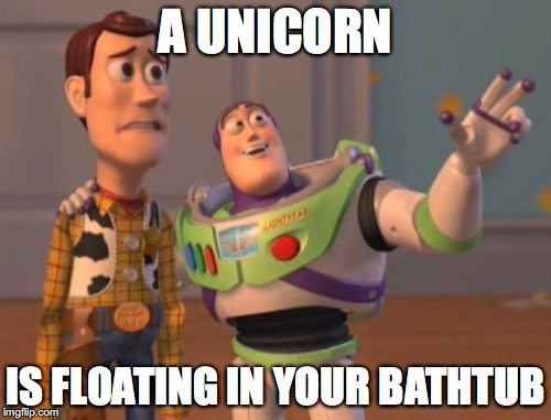 X, X Everywhere Meme | A UNICORN; IS FLOATING IN YOUR BATHTUB | image tagged in memes,x x everywhere | made w/ Imgflip meme maker