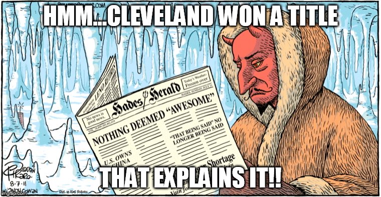Cleveland Wins Title | HMM...CLEVELAND WON A TITLE; THAT EXPLAINS IT!! | image tagged in cleveland cavaliers | made w/ Imgflip meme maker