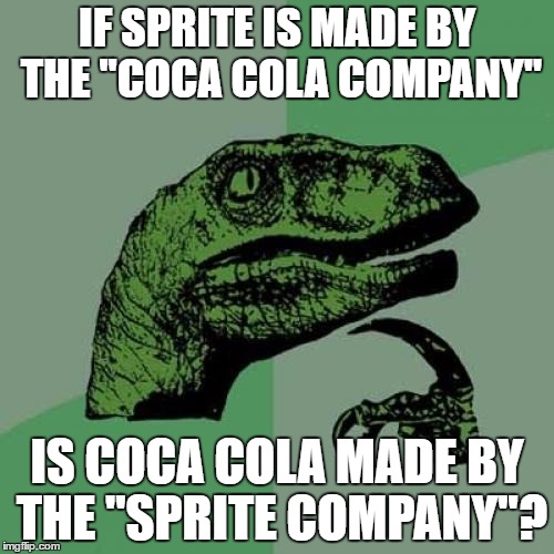 Sprite Company? | IF SPRITE IS MADE BY THE ''COCA COLA COMPANY''; IS COCA COLA MADE BY THE ''SPRITE COMPANY''? | image tagged in memes,philosoraptor,company,sprite,coca cola | made w/ Imgflip meme maker