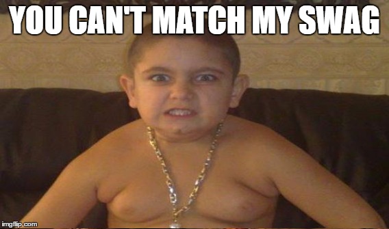 YOU CAN'T MATCH MY SWAG | made w/ Imgflip meme maker