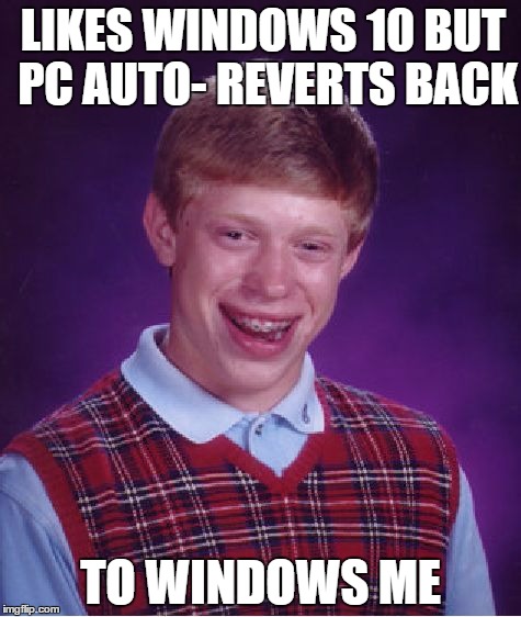 Bad Luck Brian | LIKES WINDOWS 10 BUT PC AUTO- REVERTS BACK; TO WINDOWS ME | image tagged in memes,bad luck brian,windows 10 | made w/ Imgflip meme maker