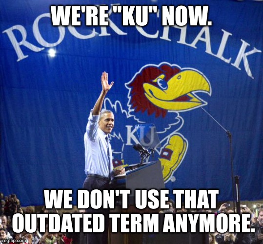 WE'RE "KU" NOW. WE DON'T USE THAT OUTDATED TERM ANYMORE. | made w/ Imgflip meme maker