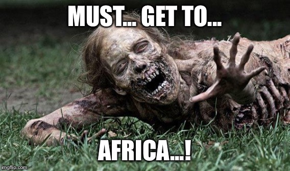 MUST... GET TO... AFRICA...! | made w/ Imgflip meme maker