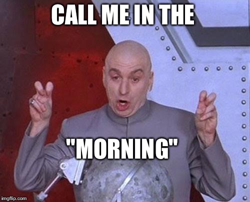 Dr Evil Laser Meme | CALL ME IN THE "MORNING" | image tagged in memes,dr evil laser | made w/ Imgflip meme maker