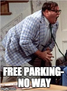 Chris Farley jack shit | FREE PARKING- NO WAY | image tagged in chris farley jack shit | made w/ Imgflip meme maker