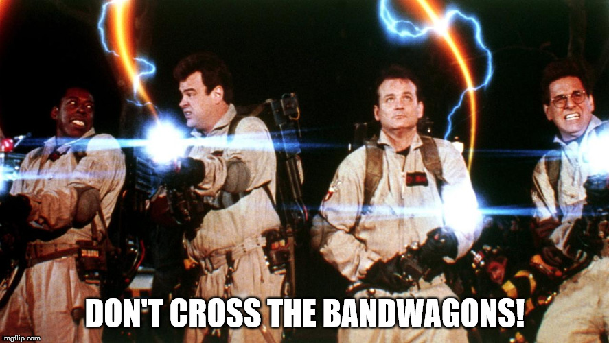 don't cross the streams | DON'T CROSS THE BANDWAGONS! | image tagged in don't cross the streams | made w/ Imgflip meme maker