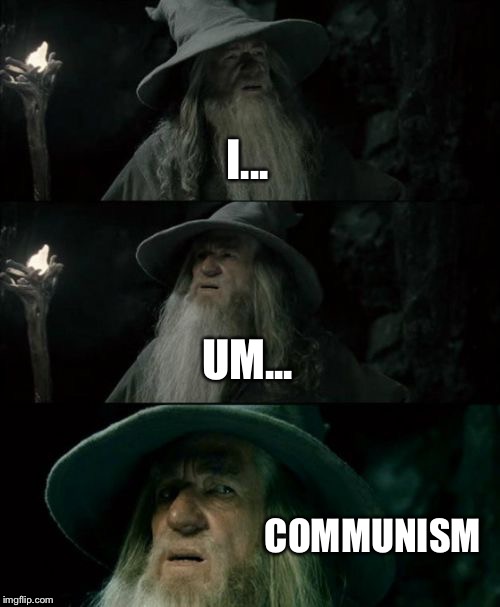 Confused Gandalf Meme | I... UM... COMMUNISM | image tagged in memes,confused gandalf | made w/ Imgflip meme maker
