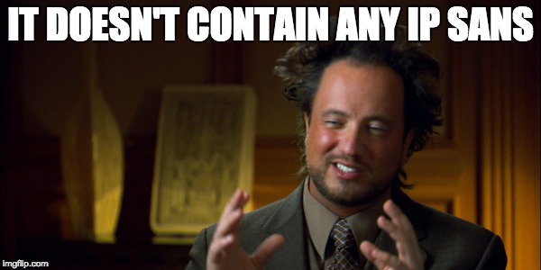 Doesn't contain any IP SANs | IT DOESN'T CONTAIN ANY IP SANS | image tagged in funny | made w/ Imgflip meme maker