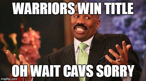 WARRIORS WIN TITLE; OH WAIT CAVS SORRY | image tagged in memes,steve harvey | made w/ Imgflip meme maker