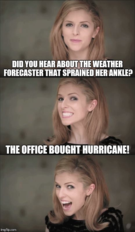 Bad Pun Anna Kendrick Meme | DID YOU HEAR ABOUT THE WEATHER FORECASTER THAT SPRAINED HER ANKLE? THE OFFICE BOUGHT HURRICANE! | image tagged in memes,bad pun anna kendrick,funny,sorry not sorry,you look to be a bit under the weather,twist and shout | made w/ Imgflip meme maker