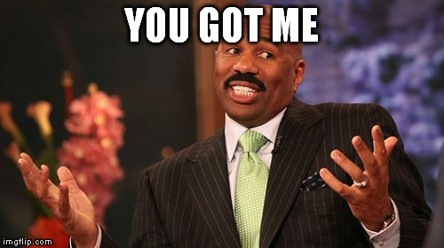 Steve Harvey Meme | YOU GOT ME | image tagged in memes,steve harvey | made w/ Imgflip meme maker