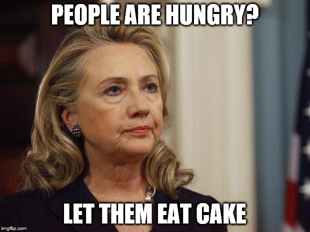 Corruption. Scandal. FBI investigations. Criminal acts. "I don't recall." Yet, she's the Democrat's nominee? Really? | PEOPLE ARE HUNGRY? LET THEM EAT CAKE | image tagged in hillary clinton,politics,corruption,email scandal,liar,liberal logic | made w/ Imgflip meme maker