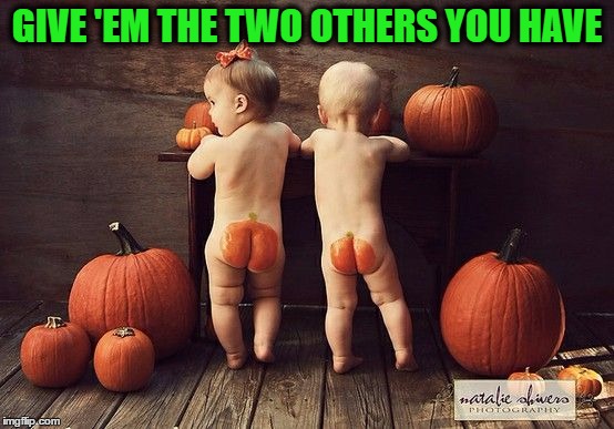 GIVE 'EM THE TWO OTHERS YOU HAVE | made w/ Imgflip meme maker