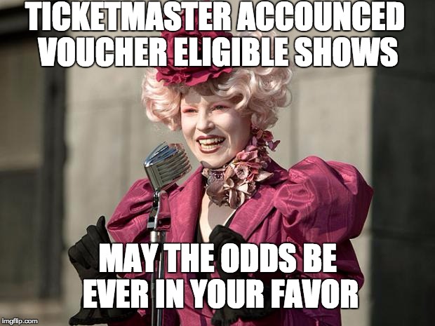 hunger games | TICKETMASTER ACCOUNCED VOUCHER ELIGIBLE SHOWS; MAY THE ODDS BE EVER IN YOUR FAVOR | image tagged in hunger games | made w/ Imgflip meme maker