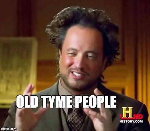 Ancient Aliens Meme | OLD TYME PEOPLE | image tagged in memes,ancient aliens | made w/ Imgflip meme maker
